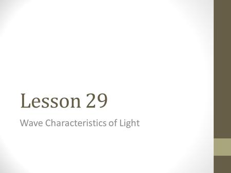 Lesson 29 Wave Characteristics of Light. Wave Function for Light v=λν i.For light v = 3.0x108m/s according to Einstein (maybe false now????)