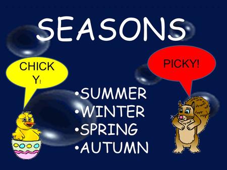 SEASONS SUMMER WINTER SPRING AUTUMN PICKY! CHICK Y !