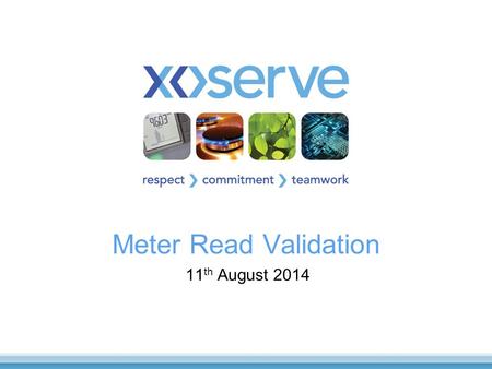 Meter Read Validation 11 th August 2014. Background The meter read validation principles were developed under ‘The Settlement’ BRD and formed part of.