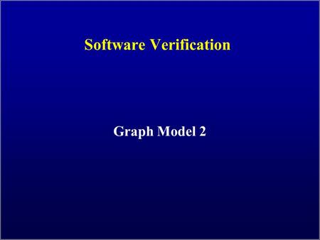 Software Verification Graph Model 2. 2 Graph Coverage Four Structures for Modeling Software Graphs Logic Input Space Syntax Use cases Specs Design Source.