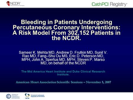 Bleeding in Patients Undergoing Percutaneous Coronary Interventions: A Risk Model From 302,152 Patients in the NCDR. Sameer K. Mehta MD, Andrew D. Frutkin.