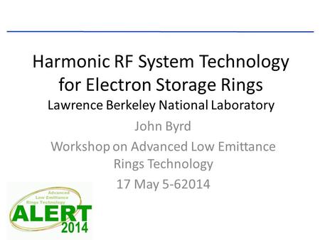 Office of Science Harmonic RF System Technology for Electron Storage Rings Lawrence Berkeley National Laboratory John Byrd Workshop on Advanced Low Emittance.