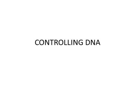 CONTROLLING DNA. So we know how, but what about the when and how much? After studying DNA, and the mechanism of translation and transcription, have you.