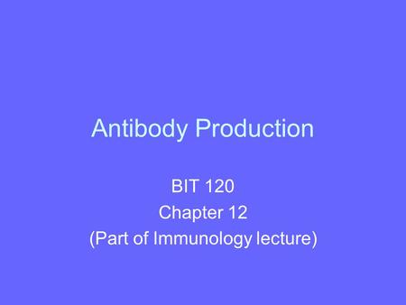 Antibody Production BIT 120 Chapter 12 (Part of Immunology lecture)