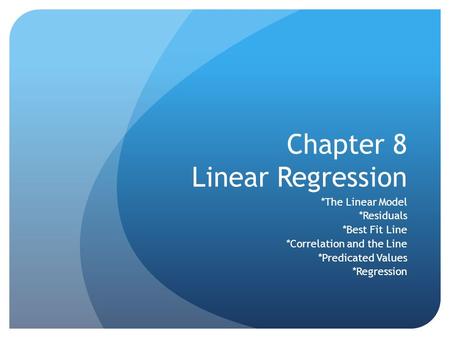 Chapter 8 Linear Regression *The Linear Model *Residuals *Best Fit Line *Correlation and the Line *Predicated Values *Regression.
