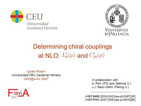 Ignasi Rosell Universidad CEU Cardenal Herrera 2007 Determining chiral couplings at NLO: and JHEP 0408 (2004) 042 [hep-ph/0407240] JHEP 0701 (2007)