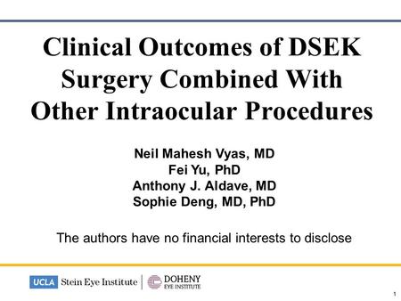 1 Clinical Outcomes of DSEK Surgery Combined With Other Intraocular Procedures Neil Mahesh Vyas, MD Fei Yu, PhD Anthony J. Aldave, MD Sophie Deng, MD,
