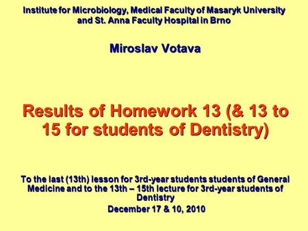 Institute for Microbiology, Medical Faculty of Masaryk University and St. Anna Faculty Hospital in Brno Miroslav Votava Results of Homework 13 (& 13 to.
