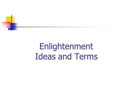 Enlightenment Ideas and Terms. Philosophes Name given to Enlightenment thinkers Philosophers and Critics of Society.