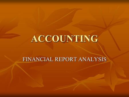 ACCOUNTING FINANCIAL REPORT ANALYSIS. THE AIM: After conducting the financial report, the company should know how well and how effective, efficient company’s.