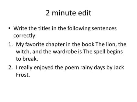2 minute edit Write the titles in the following sentences correctly: 1.My favorite chapter in the book The lion, the witch, and the wardrobe is The spell.