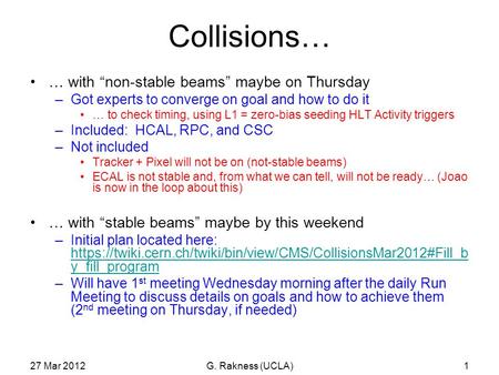 Collisions… … with “non-stable beams” maybe on Thursday –Got experts to converge on goal and how to do it … to check timing, using L1 = zero-bias seeding.