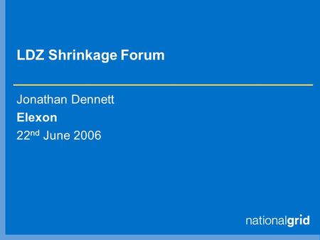 LDZ Shrinkage Forum Jonathan Dennett Elexon 22 nd June 2006.