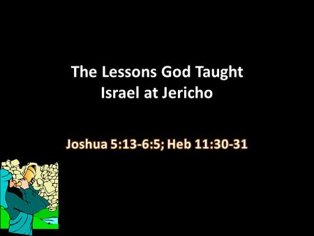 The Lessons God Taught Israel at Jericho. God taught Israel at Jericho.