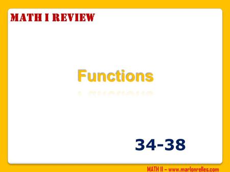 MATH II – www.marlonrelles.com Math I review 34-38.