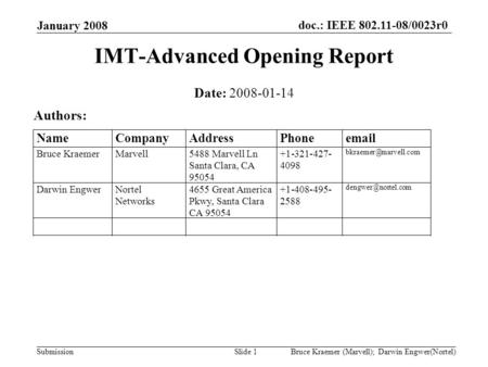 Doc.: IEEE 802.11-08/0023r0 Submission January 2008 Bruce Kraemer (Marvell); Darwin Engwer(Nortel)Slide 1 IMT-Advanced Opening Report Date: 2008-01-14.