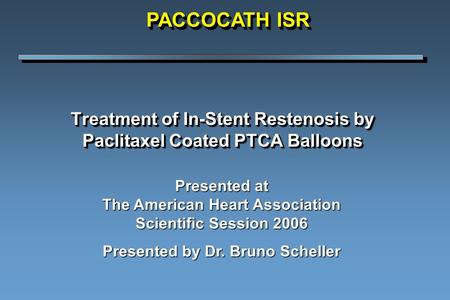 Treatment of In-Stent Restenosis by Paclitaxel Coated PTCA Balloons Presented at The American Heart Association Scientific Session 2006 Presented by Dr.