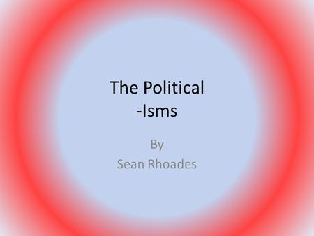 The Political -Isms By Sean Rhoades.