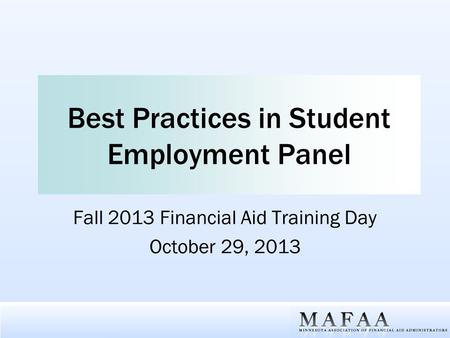 Best Practices in Student Employment Panel Fall 2013 Financial Aid Training Day October 29, 2013.