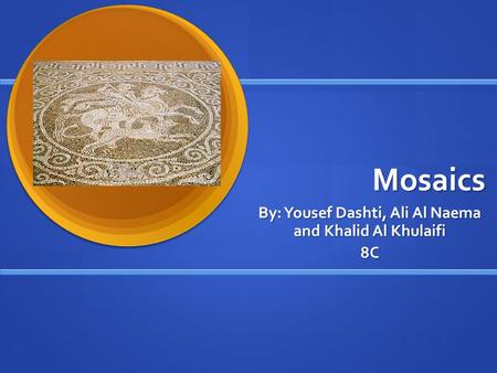 Mosaics By: Yousef Dashti, Ali Al Naema and Khalid Al Khulaifi 8C.