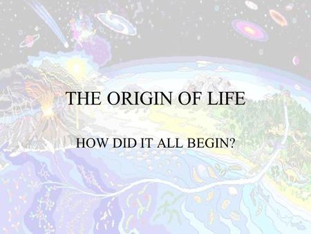 THE ORIGIN OF LIFE HOW DID IT ALL BEGIN?. FORMATION OF THE EARTH 4.55 billion years ago Earth formed by accretion of matter. Constant bombardment heated.