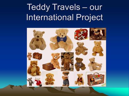 Teddy Travels – our International Project. P2 has adopted a teddy bear and named him Teddington. They have taken photos of him in their classroom and.