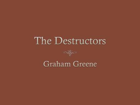 The Destructors by Graham Greene