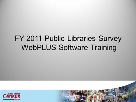 FY 2011 Public Libraries Survey WebPLUS Software Training.