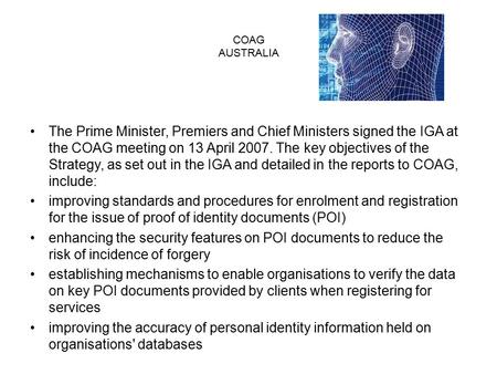 COAG AUSTRALIA The Prime Minister, Premiers and Chief Ministers signed the IGA at the COAG meeting on 13 April 2007. The key objectives of the Strategy,