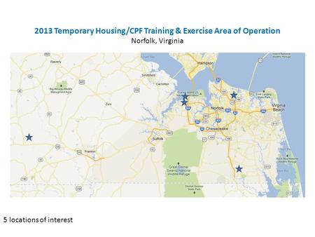 2013 Temporary Housing/CPF Training & Exercise Area of Operation Norfolk, Virginia 5 locations of interest.