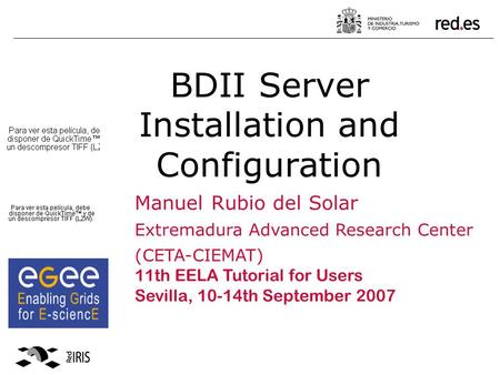 BDII Server Installation and Configuration Manuel Rubio del Solar Extremadura Advanced Research Center (CETA-CIEMAT) 11th EELA Tutorial for Users Sevilla,