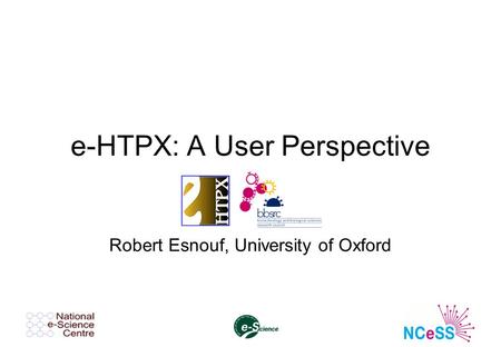 E-HTPX: A User Perspective Robert Esnouf, University of Oxford.