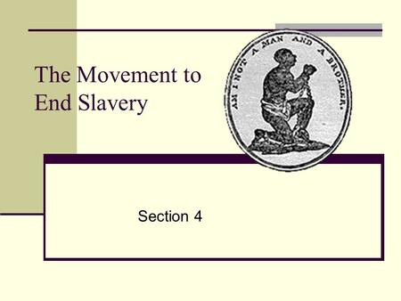 The Movement to End Slavery Section 4 The Movement to End Slavery The Big Idea In the mid-1800s, debate over slavery increased as abolitionists organized.