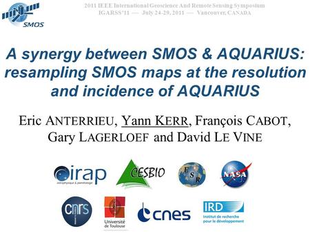2011 IEEE International Geoscience And Remote Sensing Symposium IGARSS’11  July 24-29, 2011  Vancouver, C ANADA A synergy between SMOS & AQUARIUS: resampling.