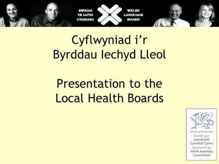 Cyflwyniad i’r Byrddau Iechyd Lleol Presentation to the Local Health Boards.