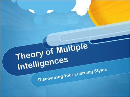 Theory of Multiple Intelligences Discovering Your Learning Styles.