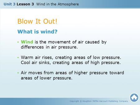Blow It Out! Copyright © Houghton Mifflin Harcourt Publishing Company What is wind? Wind is the movement of air caused by differences in air pressure.