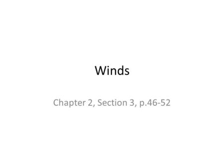 Winds Chapter 2, Section 3, p.46-52. What Is Wind? Air is a fluid so it can move easily – Winds are caused by differences in air pressure Wind: horizontal.