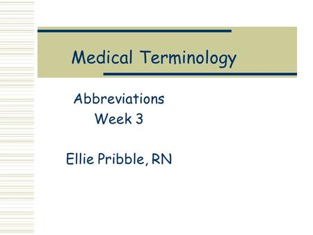Medical Terminology Abbreviations Week 3 Ellie Pribble, RN.