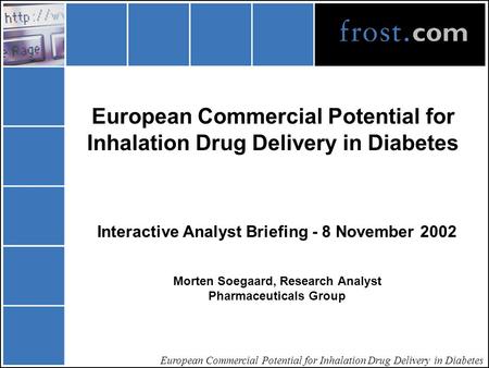 European Commercial Potential for Inhalation Drug Delivery in Diabetes Interactive Analyst Briefing - 8 November 2002 Morten Soegaard, Research Analyst.