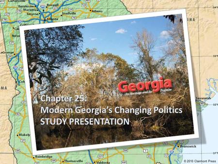 Chapter 25: Modern Georgia’s Changing Politics STUDY PRESENTATION © 2010 Clairmont Press.