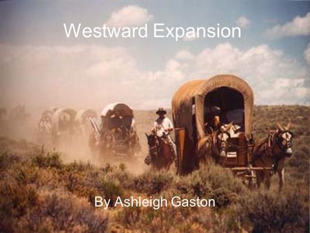 Westward Expansion By Ashleigh Gaston. TEKS §113.7. Social Studies, Grade 5. (a) Introduction. (1) In Grade 5, students learn about the history of the.