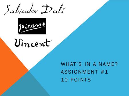 WHAT’S IN A NAME? ASSIGNMENT #1 10 POINTS. NAME DESIGN- BUSINESS CARD Requirements: Include your first name Contact Information Fill the page Select your.