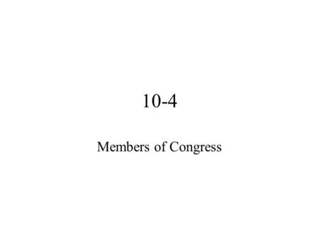 10-4 Members of Congress. Cross-Section House –398 over 40 –375 caucasian –59 women Senate –All over 40 –97 caucasian –13 women.