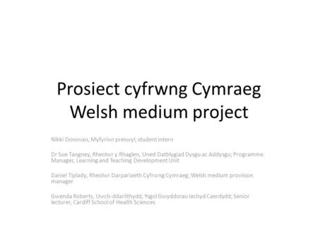 Prosiect cyfrwng Cymraeg Welsh medium project Nikki Donovan, Myfyriwr preswyl; student intern Dr Sue Tangney, Rheolwr y Rhaglen, Uned Datblygiad Dysgu.