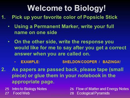 Welcome to Biology! 1.Pick up your favorite color of Popsicle Stick Using a Permanent Marker, write your full name on one side On the other side, write.