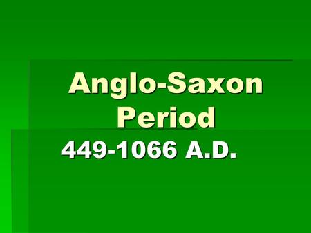 Anglo-Saxon Period 449-1066 A.D.. Fall of Roman Empire (410)  3 Germanic tribes took over 1. Jutes 2. Angles 3. Saxons.