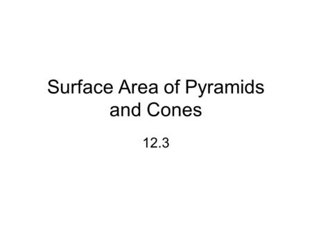 Surface Area of Pyramids and Cones 12.3. Surface Area of a Pyramid.