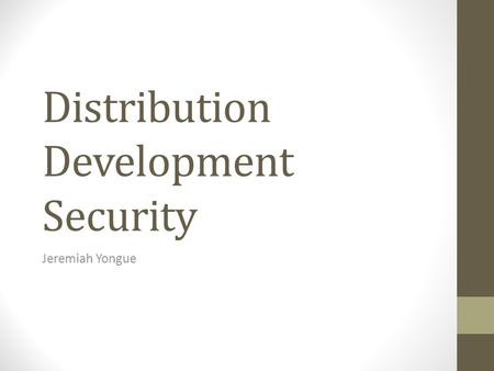 Distribution Development Security Jeremiah Yongue.