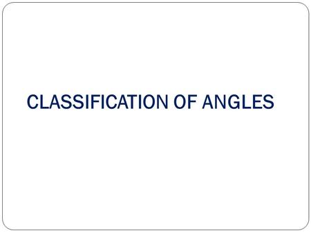 CLASSIFICATION OF ANGLES. Angles Angles are classified according to their measures. Angles Angles are classified according to their measures.
